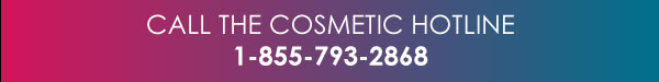 Call the Cosmetic Hotline 1-855-793-2868
